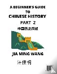 Wang, Jia Ming - A Beginner's Guide to Chinese History (Part 2) - Self-learn Mandarin Chinese Language and Culture, Easy Lessons, Vocabulary, Words, Phrases, Idioms, Pinyin, English, Simplified Characters, HSK All Levels, Second Edition
