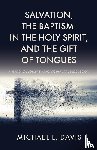 Davis, Michael L. - Salvation, the Baptism in the Holy Spirit, and the Gift of Tongues