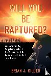 Miller, Brian J. - Will You Be Raptured?