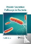 Benton, Abrielle - Protein Secretion Pathways in Bacteria