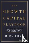 Ford, Rick - The Growth Capital Playbook: How Smart Founders Find the Right Partner, Scale Fast, and Build What Lasts
