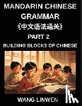 Wang, Linwen - Mandarin Chinese Grammar (Part 2)- Building Blocks of Chinese, Language Basics for First Time Learners, Step-by-Step Foundations for HSK All Levels, Word Order, Particles, and Questions Made Simple