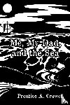Crowell, Prentice A. - Me, My Dad, and the Sea