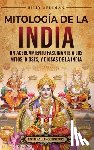 Wellman, Billy - Mitología de la India: Un acercamiento fascinante a los mitos, dioses, y diosas de la India
