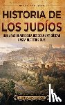 Wellman, Billy - Historia de los judíos: Una apasionante guía desde la Antigüedad hasta nuestros días