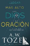 Tozer, A. W. - Tozer, A: Llegar Más Alto Con Dios En Oración