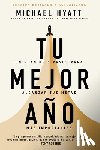 Hyatt, Michael - Tu Mejor Año: Un Plan de 5 Pasos Para Alcanzar Tus Metas Más Importantes (Versión Revisada Y Actualizada)