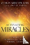 Mikkelson, Chris - Activating Miracles: Enter Into Supernatural Faith Without Limits