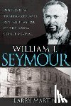 Martin, Larry - William J. Seymour: Pentecostal Trailblazer and Revered Pastor of the Azusa Street Revival