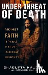 Kausar, Shagufta - Under Threat of Death: A Mother's Faith in the Face of Injustice, Imprisonment, and Persecution