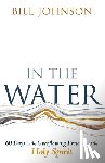 Johnson, Bill - In the Water: 60 Days in the Overflowing Presence of the Holy Spirit
