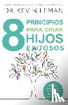 Leman, Kevin - 8 Principios Para Criar Hijos Exitosos: Siembra Carácter, Respeto Y Una Actitud Ganadora