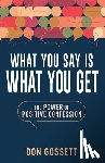 Gossett, Don - What You Say Is What You Get: The Power of Positive Confession