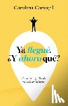Carvajal, Carolina - YA Llegué. ¿Y Ahora Qué?: Encuentra Significado Más Allá de Tus Logros