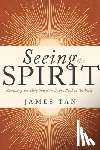 Tan, James - Seeing the Spirit: Revealing the Holy Spirit in Every Book of the Bible