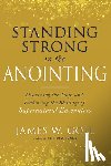 Goll, James W. - Standing Strong in the Anointing: Discerning the Traps and Embracing the Blessings of Supernatural Encounters