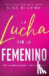 Bevere, Lisa - La Lucha Por Lo Femenino: Reclamando Nuestra Identidad Divina