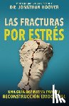 Hoover, Jonathan - Las Fracturas Por Estrés: Una Guía Definitiva Para Tu Reconstrucción Emocional