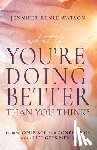 Watson, Jennifer Renee - What If You're Doing Better Than You Think?: Finding Courage and Confidence When Life Gets Messy
