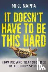 Nappa, Mike - It Doesn't Have to Be This Hard: How We Are Transformed by the Holy Spirit