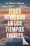Jeffress, Robert - Jesús Revelado En Los Tiempo Finales: Conocer a Quien Sostiene Nuestro Futuro, Llena de Esperanza Nuestro Presente