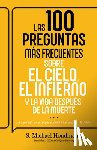 Houdmann, S. Michael - Las 100 Preguntas Más Frecuentes Sobre El Cielo, El Infierno Y La Vida Después de la Muerte: Lo Que Realmente Sucede Cuando Mueres Según La Biblia