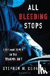 Cohn, Stephen M. - All Bleeding Stops: Life and Death in the Trauma Unit