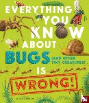 Scott, Gavin - Everything You Know about Bugs (and Other Tiny Creatures) Is Wrong!