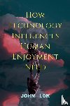 Lok, John - How Technology Influences Human Enjoyment Need