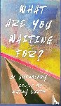  - What Are You Waiting For?