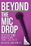 Rowley, Melissa Jun - Beyond the Mic Drop: How Our Stories Shift Culture, Power, and Policy