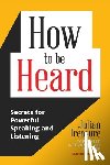 Treasure, Julian - How to Be Heard: Secrets for Powerful Speaking and Listening (Communication Skills Book)
