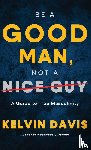 Davis, Kelvin - Be a Good Man, Not a Nice Guy