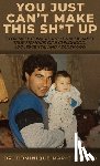 Fufidio, Dominique Marie - You Just Can't Make This Sh*t Up: Extremely Comical and Unbelievably True Memoirs of a Childhood, Adolescence, and Adulthood