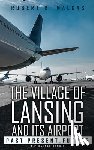 Malkas, Robert R. - The Village of Lansing and its airport: A Personal Memoir