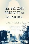 Fields, Greg - The Bright Freight of Memory