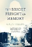Fields, Greg - The Bright Freight of Memory