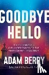 Berry, Adam - Goodbye Hello: Processing Grief and Understanding Death Through the Paranormal