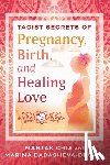 Chia, Mantak, Dadasheva-Drown, Marina - Taoist Secrets of Pregnancy, Birth, and Healing Love