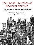 Ayers, Brian, Haynes, Clare, Heslop, Sandy, Lunnon, Helen - The Parish Churches of Medieval Norwich