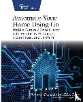 Gerardi, Ricardo, Riley, Mike - Automate Your Home Using Go