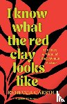 Carroll, Rebecca - I Know What the Red Clay Looks Like