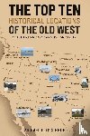 O'Connor, Michael P. - The Top Ten Historical Locations of the Old West