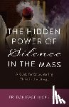 Hicks Osb, Boniface - The Hidden Power of Silence in the Mass: A Guide for Encountering Christ in the Liturgy