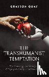 Quay, Grayson - The Transhumanist Temptation: How Technology and Ideology Are Reshaping Humanity--And How to Resist
