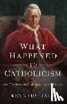 Hall, Kennedy - What Happened to Catholicism: The Heresy Behind the Current Crisis