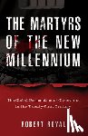 Royal, Robert - The Martyrs of the New Millennium: The Global Persecution of Christians in the Twenty-First Century