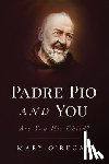 O'Regan, Mary - Padre Pio and You: An Epic Story of Spiritual Fatherhood