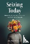 Tuteur, Jonathan M. - Seizing Today: Discovering Purpose and Authenticity in a Life-Changing Diagnosis