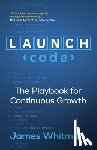 Whitman, James N. M. - LAUNCH Code: The Playbook for Continuous Growth